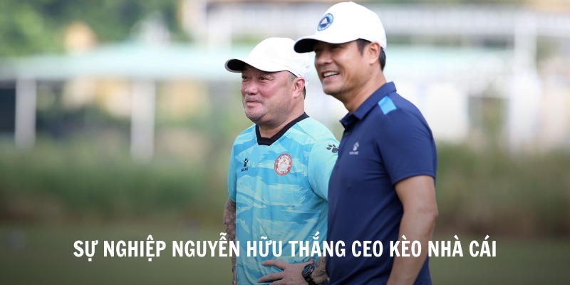 Sự nghiệp thăng hoa của CEO Nguyễn Hữu Thắng Kèo Nhà Cái Sự nghiệp thăng hoa của CEO Nguyễn Hữu Thắng Kèo Nhà Cái