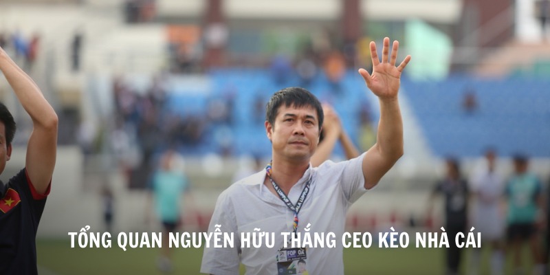 Giới thiệu sơ lược về CEO Nguyễn Hữu Thắng Kèo Nhà Cái Giới thiệu sơ lược về CEO Nguyễn Hữu Thắng Kèo Nhà Cái